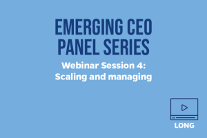 Emerging CEO Panel Series Session 4: scaling and managing 