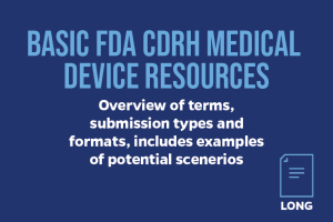 BASIC FDA CDRH MEDICAL DEVICE RESOURCES: Overview of terms, submission types and formats, including examples of potential scenerios