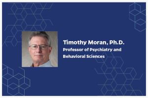 Timothy Moran, Ph.D. Professor of Psychiatry and Behavioral Sciences