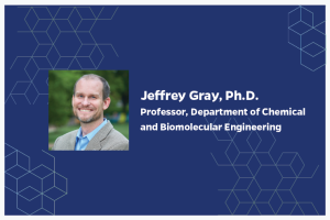 Jeffrey Gray, Ph.D. Professor, Department of Chemical and Biomolecular Engineering