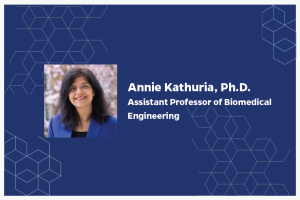 Annie Kathuria, Ph.D. Assistant Professor of Biomedical Engineering