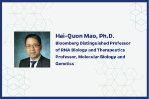 Hai-Quon Mao, Ph.D. Bloomberg Distinguished Professor of RNA Biology and Therapeutics Professor, Molecular Biology and Genetics