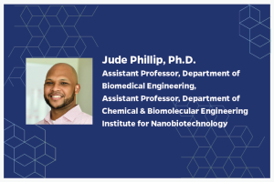 Jude Phillip, Ph.D. Assistant Professor, Department of Biomedical Engineering,  Assistant Professor, Department of Chemical & Biomolecular Engineering Institute for Nanobiotechnology