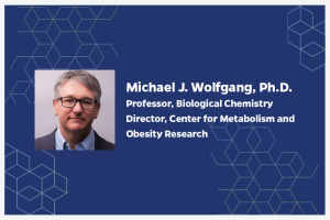 Michael J. Wolfgang, Ph.D. Professor, Biological Chemistry Director, Center for Metabolism and Obesity Research